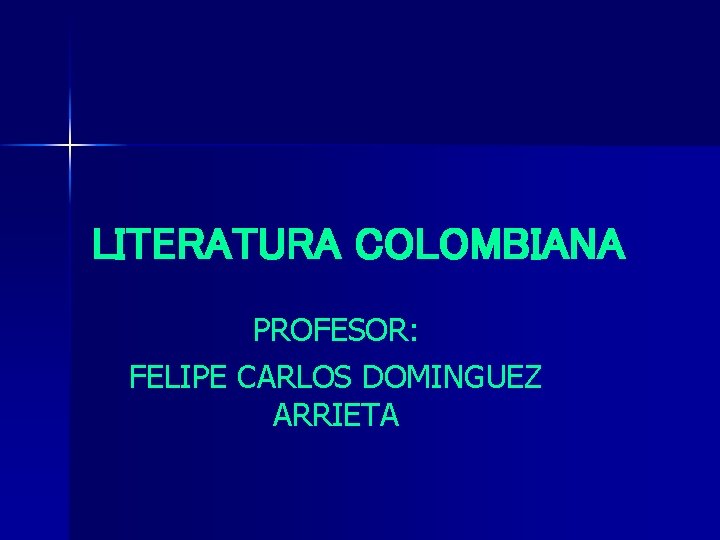 LITERATURA COLOMBIANA PROFESOR: FELIPE CARLOS DOMINGUEZ ARRIETA 