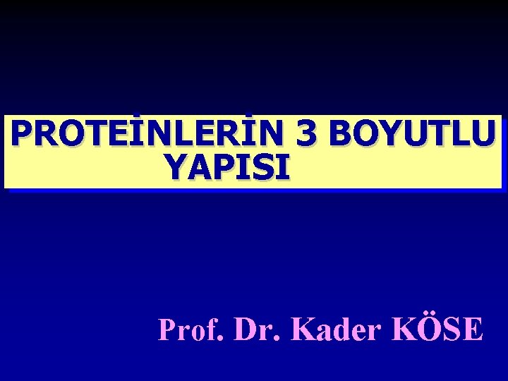 PROTEİNLERİN 3 BOYUTLU YAPISI Prof. Dr. Kader KÖSE 