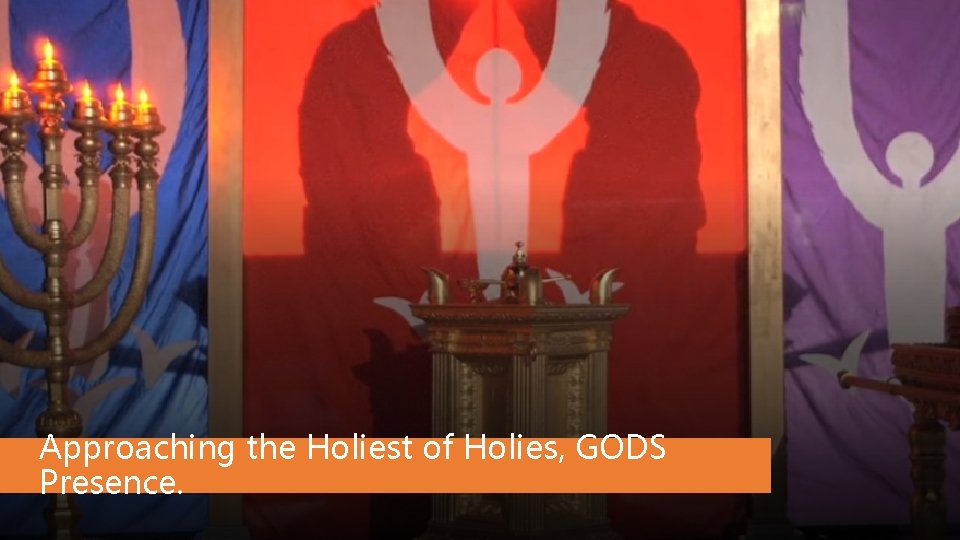 Approaching the Holiest of Holies, GODS Presence. Approaching the Holiest of Holies, GODS Presence.