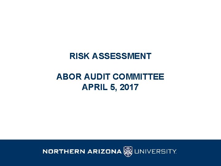 RISK ASSESSMENT ABOR AUDIT COMMITTEE APRIL 5, 2017 