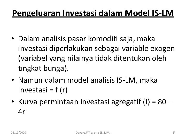 Pengeluaran Investasi dalam Model IS-LM • Dalam analisis pasar komoditi saja, maka investasi diperlakukan
