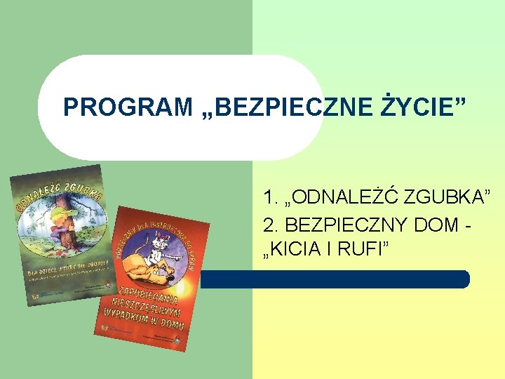 PROGRAM „BEZPIECZNE ŻYCIE” 1. „ODNALEŻĆ ZGUBKA” 2. BEZPIECZNY DOM „KICIA I RUFI” 