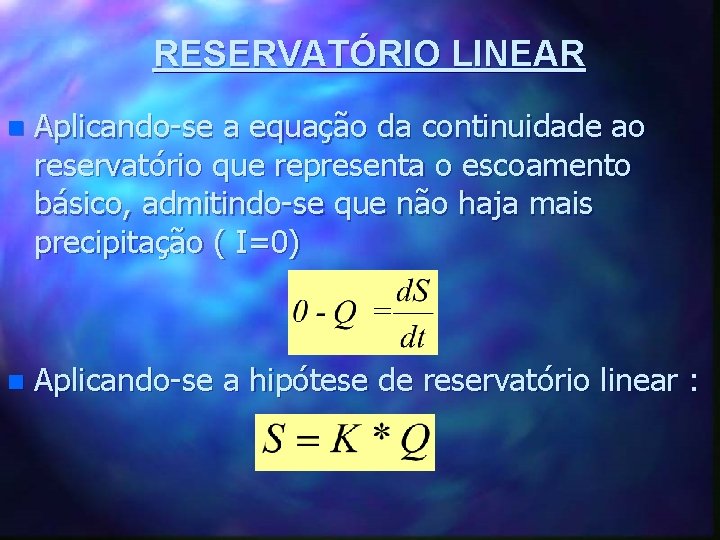 RESERVATÓRIO LINEAR n Aplicando-se a equação da continuidade ao reservatório que representa o escoamento