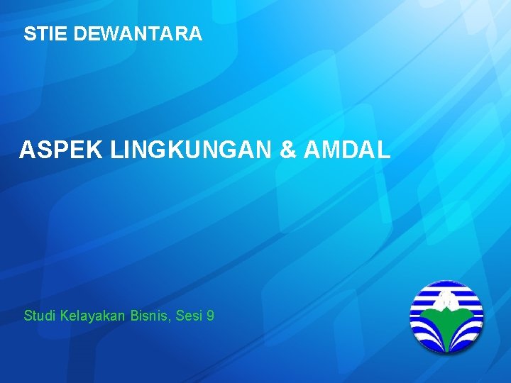 STIE DEWANTARA ASPEK LINGKUNGAN & AMDAL Studi Kelayakan Bisnis, Sesi 9 