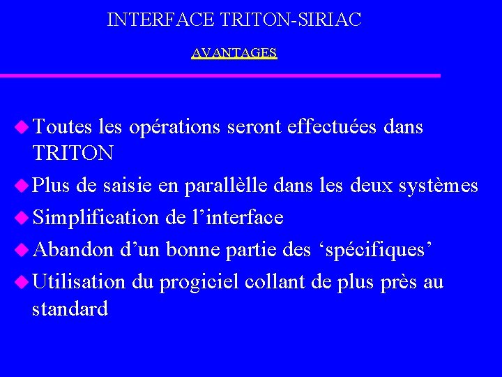 INTERFACE TRITON-SIRIAC AVANTAGES u Toutes les opérations seront effectuées dans TRITON u Plus de