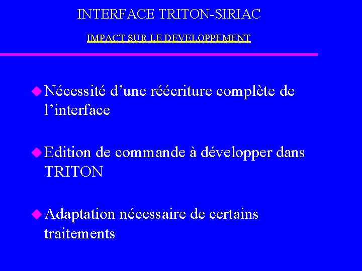 INTERFACE TRITON-SIRIAC IMPACT SUR LE DEVELOPPEMENT u Nécessité d’une réécriture complète de l’interface u