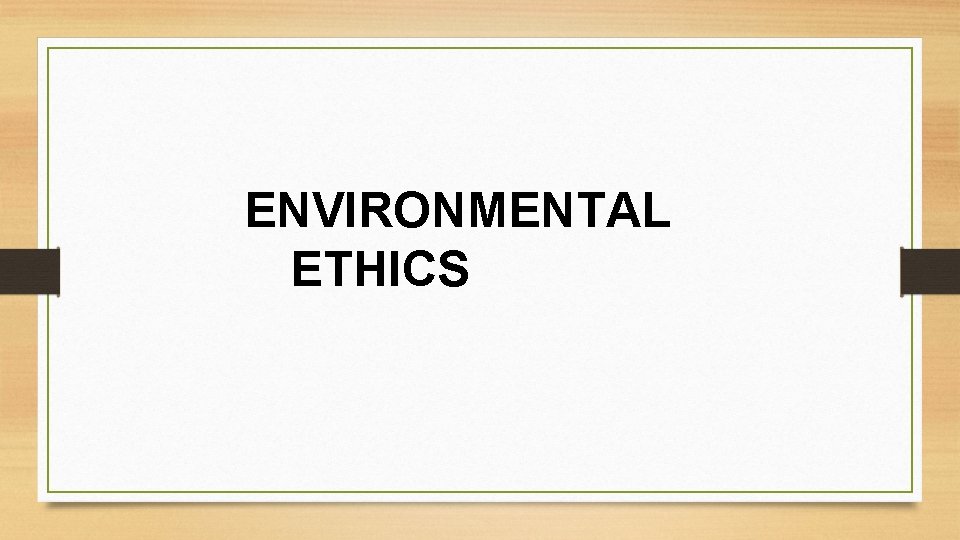 ENVIRONMENTAL ETHICS 