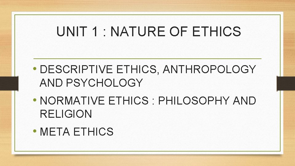 UNIT 1 : NATURE OF ETHICS • DESCRIPTIVE ETHICS, ANTHROPOLOGY AND PSYCHOLOGY • NORMATIVE