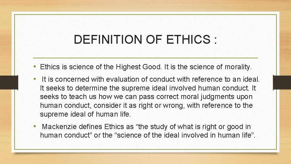 DEFINITION OF ETHICS : • Ethics is science of the Highest Good. It is DEFINITION OF ETHICS : • Ethics is science of the Highest Good. It is