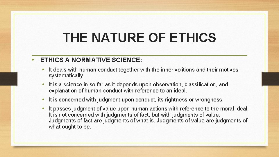 THE NATURE OF ETHICS • ETHICS A NORMATIVE SCIENCE: • It deals with human