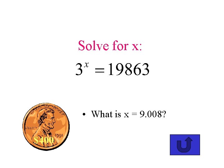 Solve for x: • What is x = 9. 008? $400 