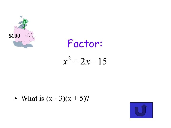 $100 Factor: • What is (x - 3)(x + 5)? 