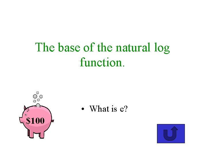 The base of the natural log function. • What is e? $100 