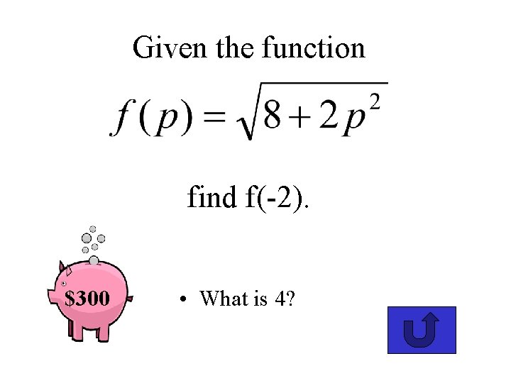 Given the function find f(-2). $300 • What is 4? 
