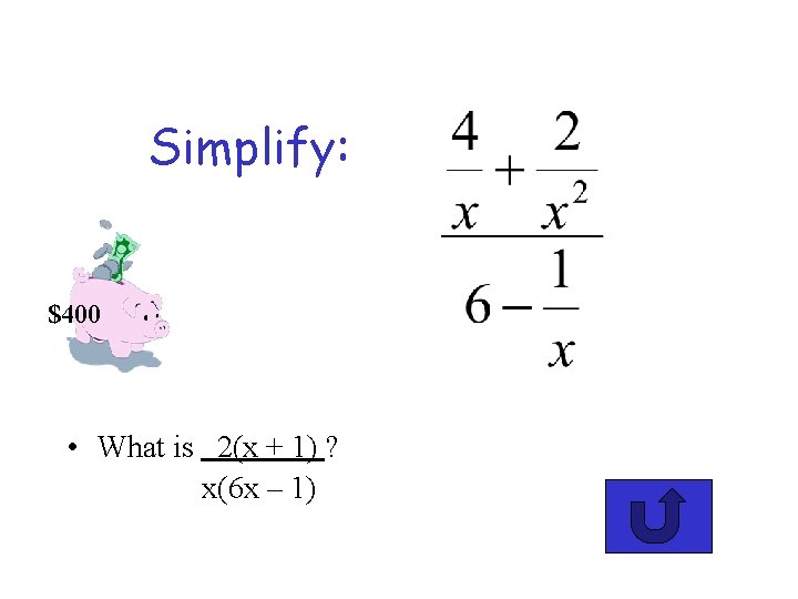 Simplify: $400 • What is 2(x + 1) ? x(6 x – 1) 