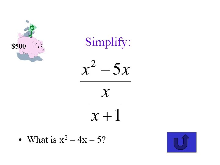 $500 Simplify: • What is x 2 – 4 x – 5? 