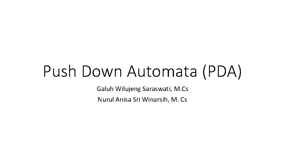 Push Down Automata (PDA) Galuh Wilujeng Saraswati, M. Cs Nurul Anisa Sri Winarsih, M.