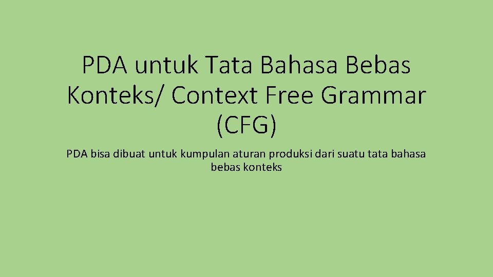 PDA untuk Tata Bahasa Bebas Konteks/ Context Free Grammar (CFG) PDA bisa dibuat untuk
