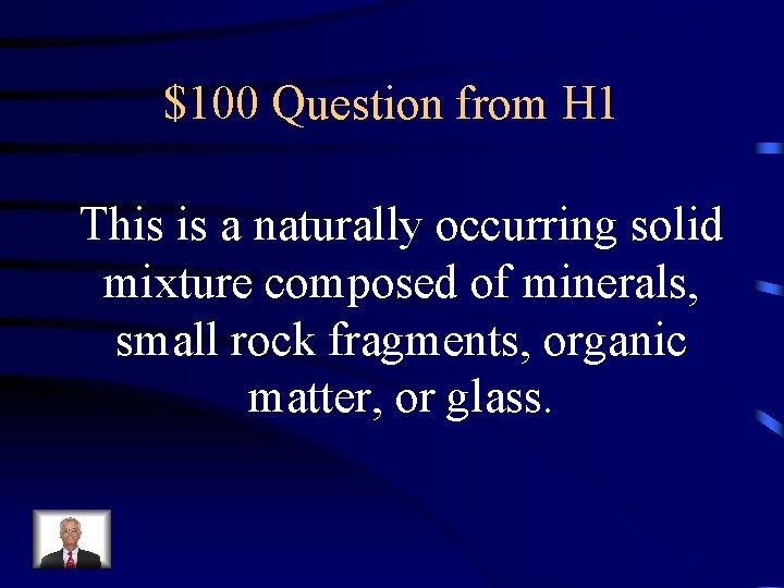 $100 Question from H 1 This is a naturally occurring solid mixture composed of