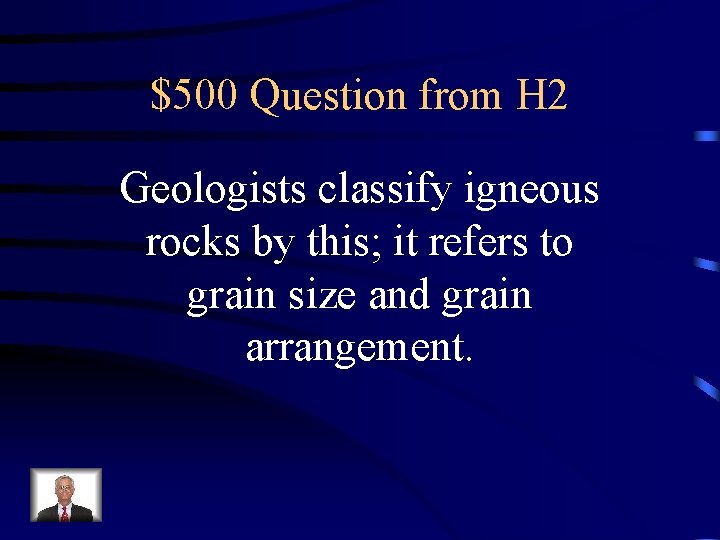 $500 Question from H 2 Geologists classify igneous rocks by this; it refers to