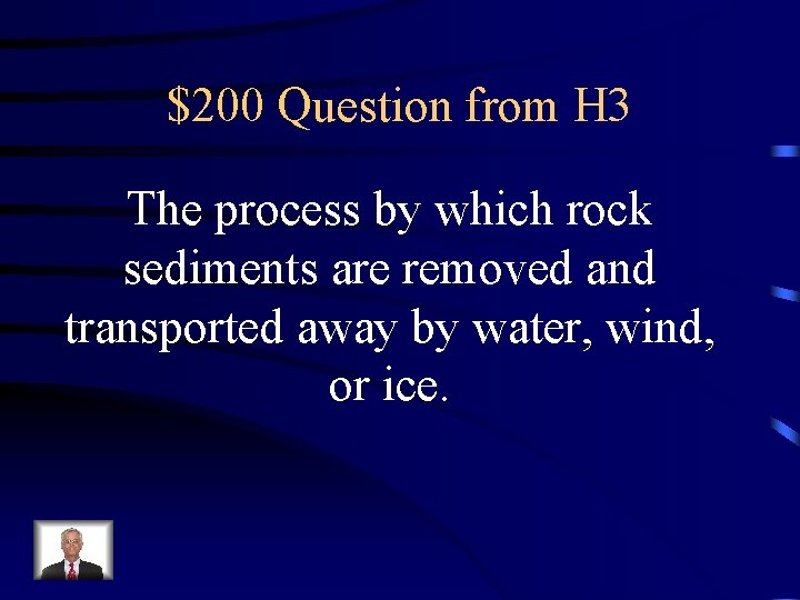 $200 Question from H 3 The process by which rock sediments are removed and