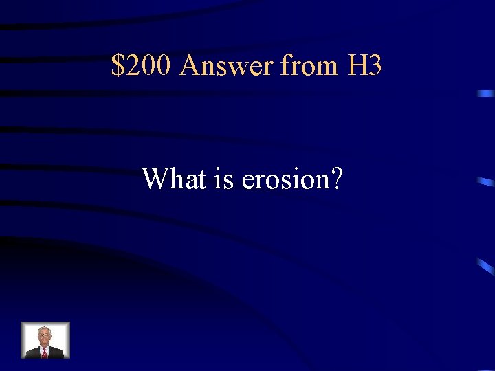 $200 Answer from H 3 What is erosion? 