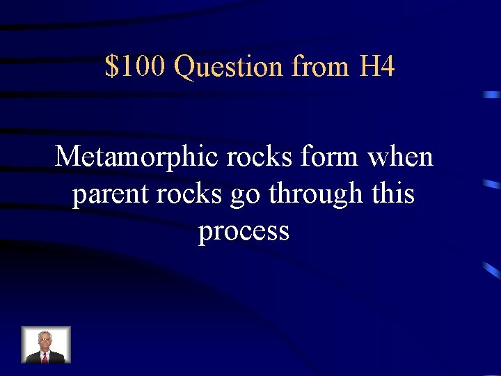 $100 Question from H 4 Metamorphic rocks form when parent rocks go through this