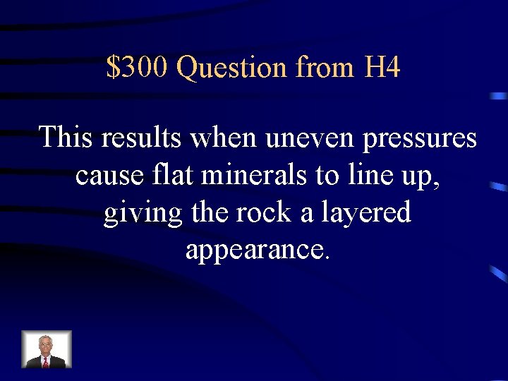 $300 Question from H 4 This results when uneven pressures cause flat minerals to