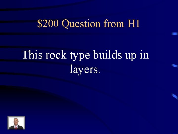 $200 Question from H 1 This rock type builds up in layers. 