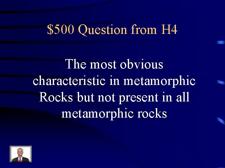 $500 Question from H 4 The most obvious characteristic in metamorphic Rocks but not