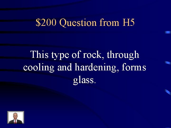 $200 Question from H 5 This type of rock, through cooling and hardening, forms