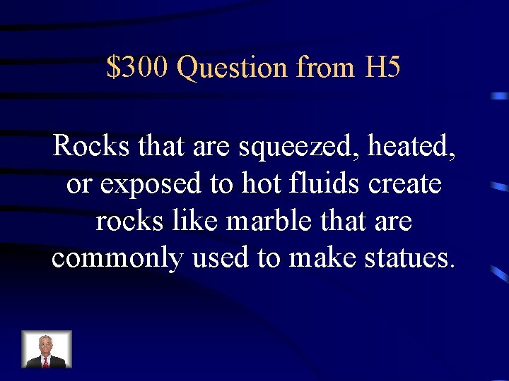 $300 Question from H 5 Rocks that are squeezed, heated, or exposed to hot