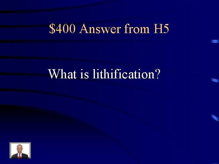 $400 Answer from H 5 What is lithification? 