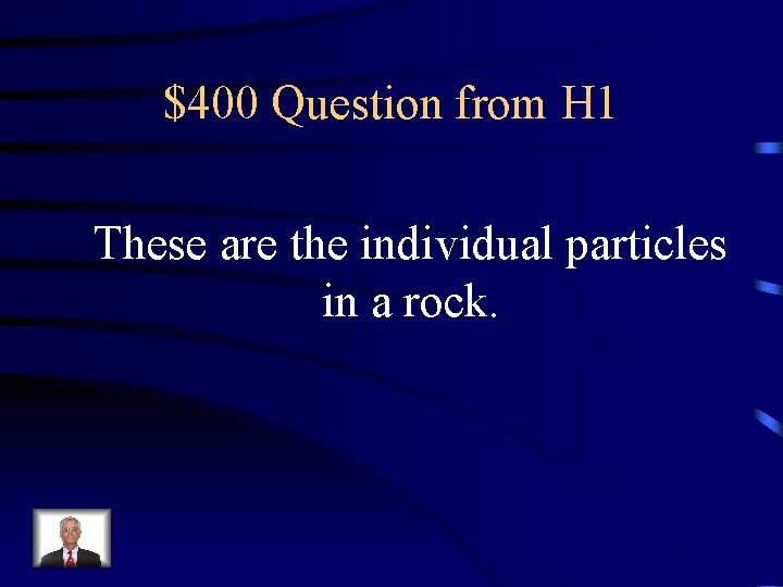 $400 Question from H 1 These are the individual particles in a rock. 