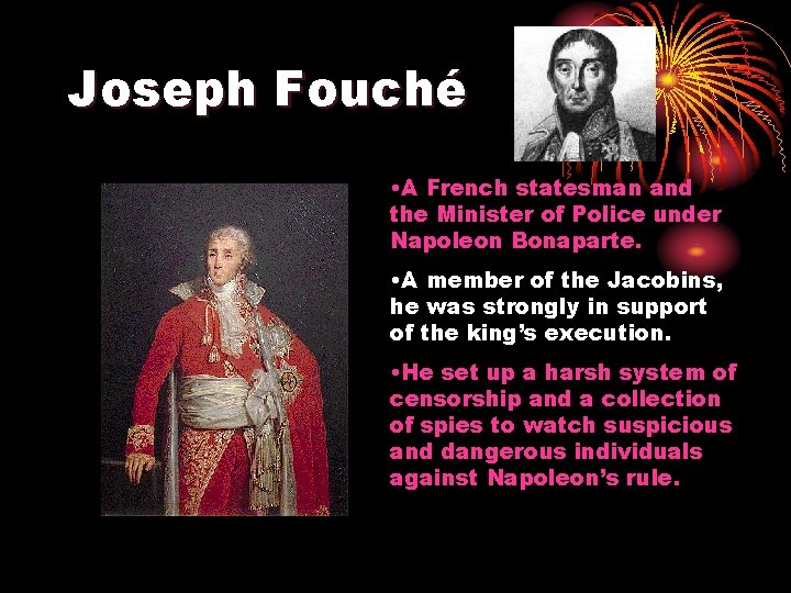 Joseph Fouché • A French statesman and the Minister of Police under Napoleon Bonaparte. Joseph Fouché • A French statesman and the Minister of Police under Napoleon Bonaparte.