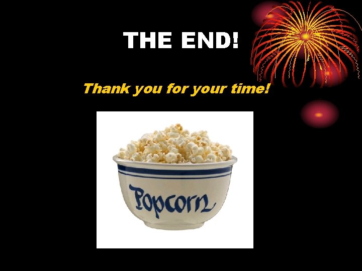THE END! Thank you for your time! THE END! Thank you for your time!