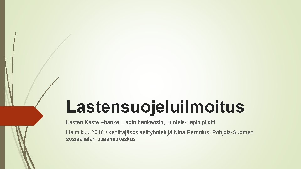 Lastensuojeluilmoitus Lasten Kaste –hanke, Lapin hankeosio, Luoteis Lapin pilotti Helmikuu 2016 / kehittäjäsosiaalityöntekijä Nina