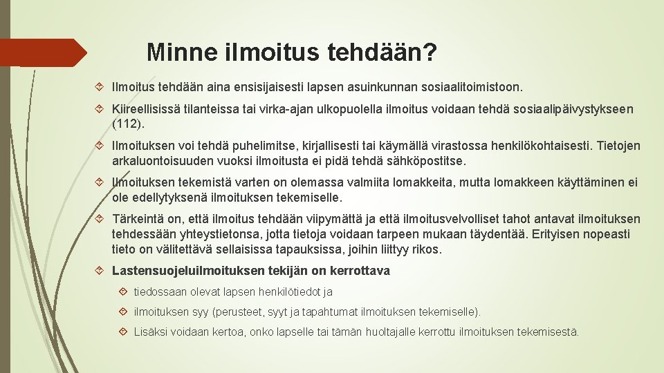 Minne ilmoitus tehdään? Ilmoitus tehdään aina ensisijaisesti lapsen asuinkunnan sosiaalitoimistoon. Kiireellisissä tilanteissa tai virka