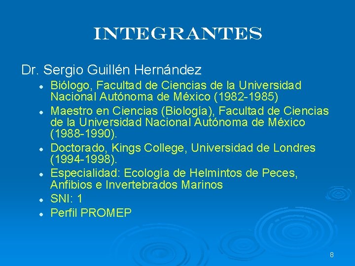 Integrantes Dr. Sergio Guillén Hernández l l l Biólogo, Facultad de Ciencias de la