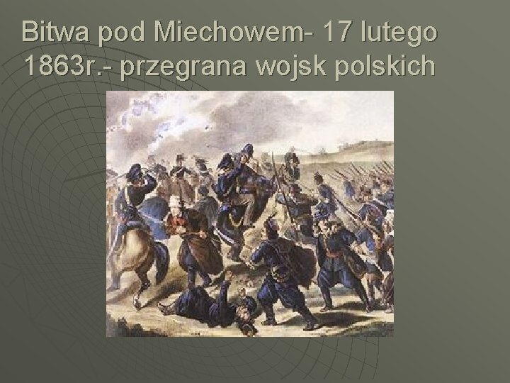 Bitwa pod Miechowem- 17 lutego 1863 r. - przegrana wojsk polskich 