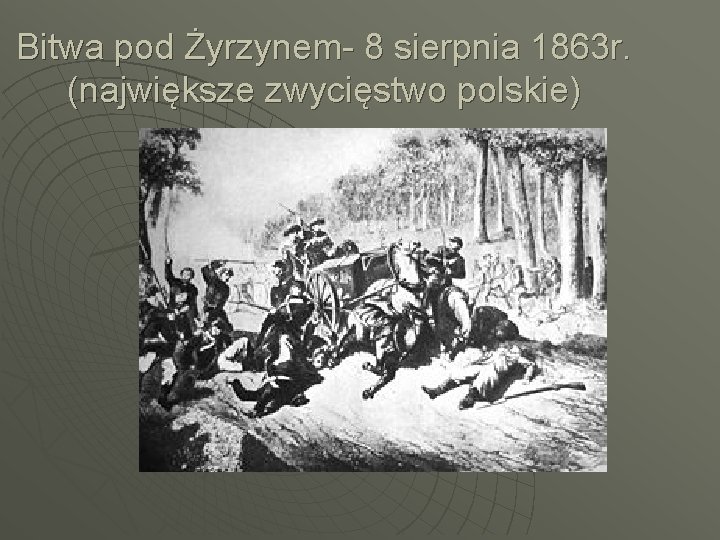 Bitwa pod Żyrzynem- 8 sierpnia 1863 r. (największe zwycięstwo polskie) 