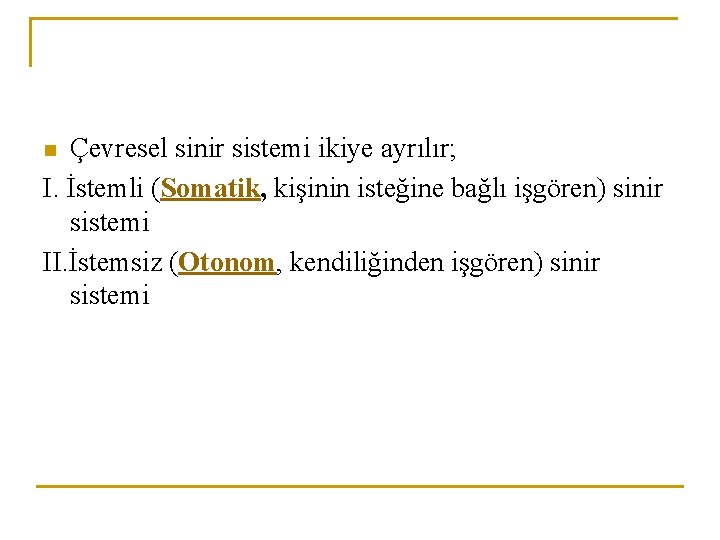 Çevresel sinir sistemi ikiye ayrılır; I. İstemli (Somatik, kişinin isteğine bağlı işgören) sinir sistemi