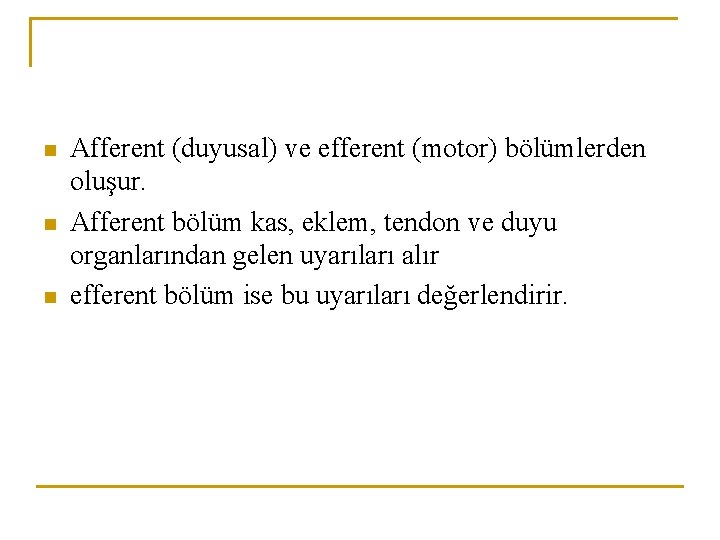 n n n Afferent (duyusal) ve efferent (motor) bölümlerden oluşur. Afferent bölüm kas, eklem,