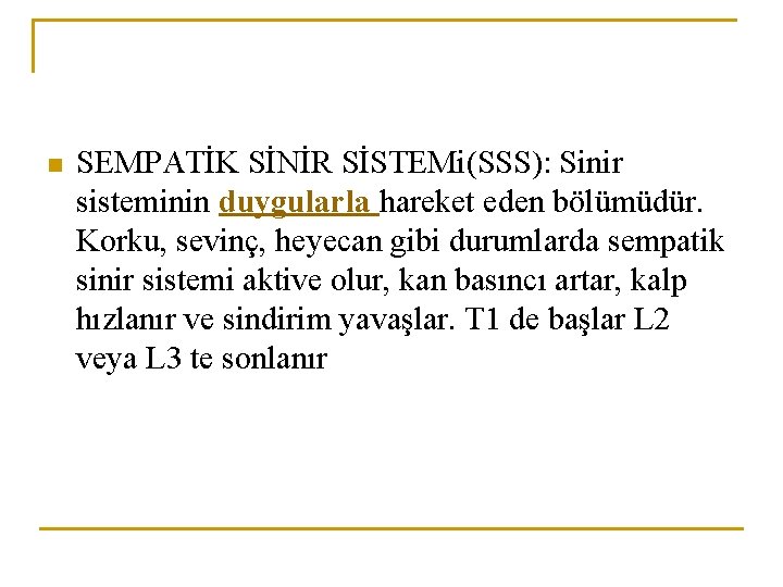 n SEMPATİK SİNİR SİSTEMi(SSS): Sinir sisteminin duygularla hareket eden bölümüdür. Korku, sevinç, heyecan gibi