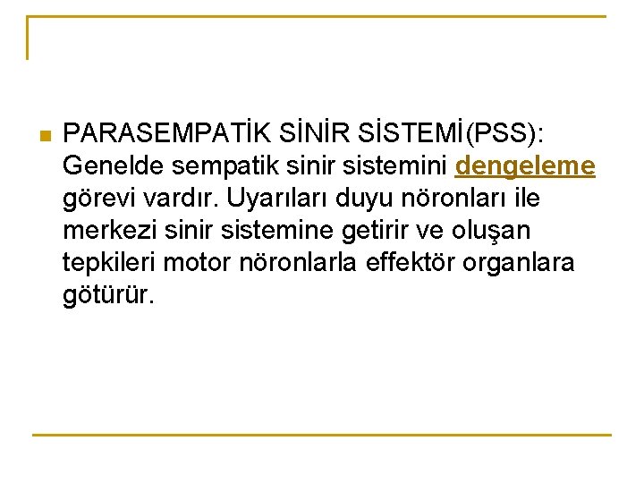 n PARASEMPATİK SİNİR SİSTEMİ(PSS): Genelde sempatik sinir sistemini dengeleme görevi vardır. Uyarıları duyu nöronları