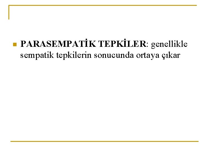 n PARASEMPATİK TEPKİLER: genellikle sempatik tepkilerin sonucunda ortaya çıkar 