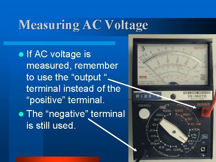 Measuring AC Voltage l If AC voltage is measured, remember to use the “output