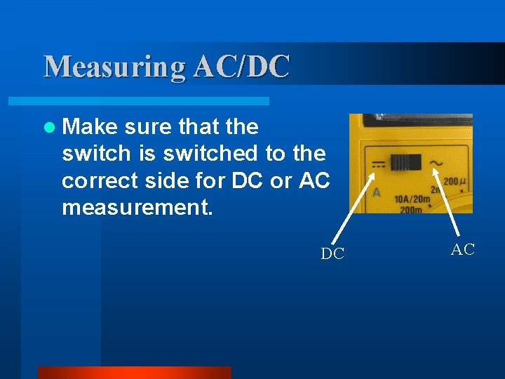 Measuring AC/DC l Make sure that the switch is switched to the correct side