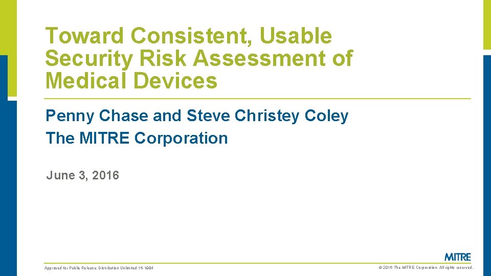 Toward Consistent, Usable Security Risk Assessment of Medical Devices Penny Chase and Steve Christey