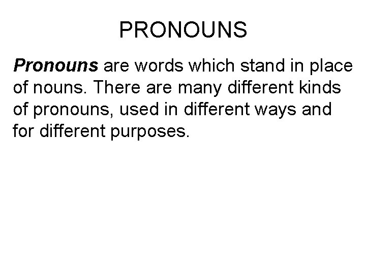 PRONOUNS Pronouns are words which stand in place of nouns. There are many different